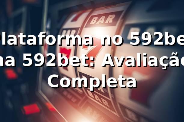 Plataforma no 592bet na 592bet: Avaliação Completa